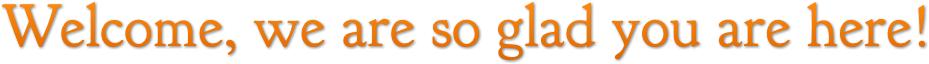 Welcome, we are so glad you are here! Welcome, we are so glad you are here!
